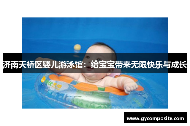 济南天桥区婴儿游泳馆：给宝宝带来无限快乐与成长